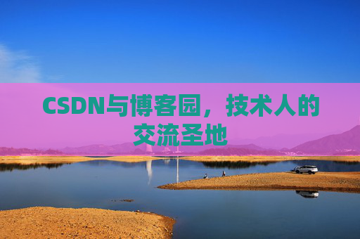 CSDN与博客园，技术人的交流圣地
